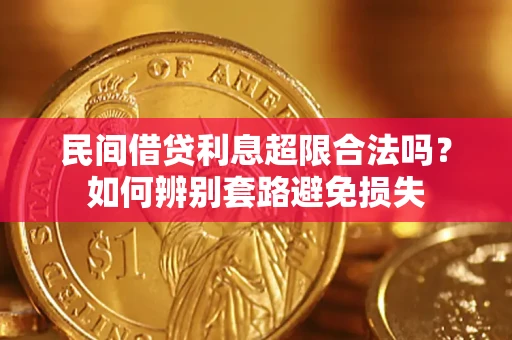 济南民间借贷利息超限合法吗？如何辨别套路避免损失