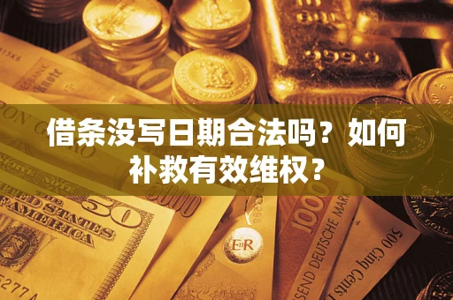 济南借条没写日期合法吗？如何补救有效维权？