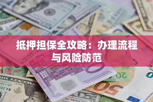济南抵押担保全攻略：办理流程与风险防范