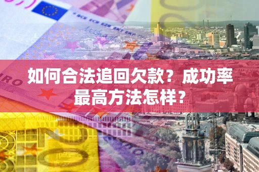 济南如何合法追回欠款？成功率最高方法怎样？