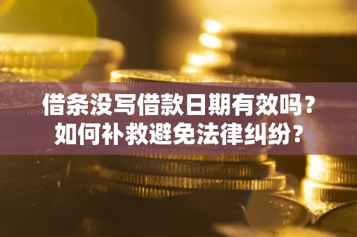 济南借条没写借款日期有效吗？如何补救避免法律纠纷？