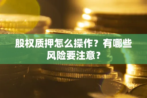 济南股权质押怎么操作？有哪些风险要注意？