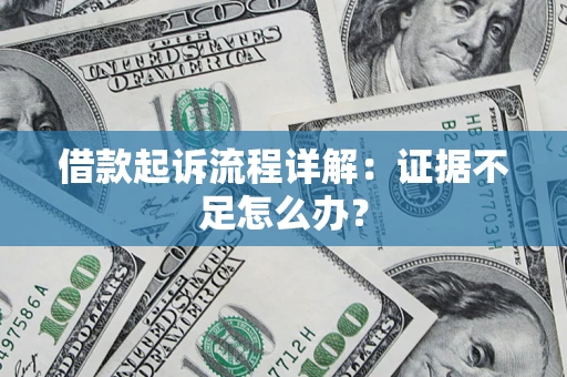 济南借款起诉流程详解：证据不足怎么办？