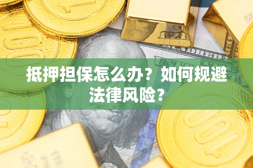 济南抵押担保怎么办？如何规避法律风险？