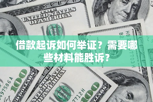济南借款起诉如何举证？需要哪些材料能胜诉？