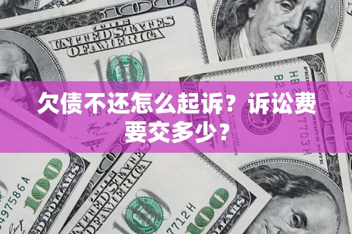 济南欠债不还怎么起诉？诉讼费要交多少？