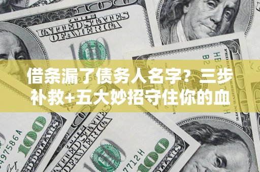 济南借条漏了债务人名字？三步补救+五大妙招守住你的血汗钱