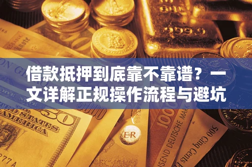 济南借款抵押到底靠不靠谱？一文详解正规操作流程与避坑指南