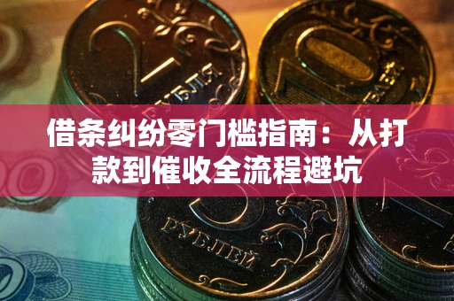 济南借条纠纷零门槛指南：从打款到催收全流程避坑