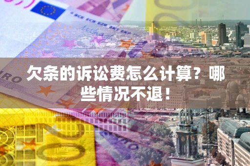 济南欠条的诉讼费怎么计算？哪些情况不退！