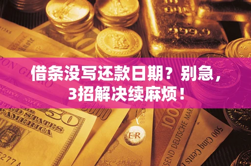 济南借条没写还款日期？别急，3招解决续麻烦！