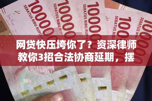 济南网贷快压垮你了？资深律师教你3招合法协商延期，摆脱暴力催收！