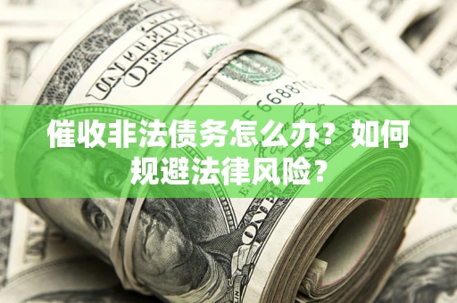 济南催收非法债务怎么办？如何规避法律风险？