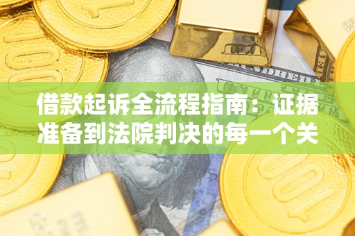 济南借款起诉全流程指南：证据准备到法院判决的每一个关键步骤