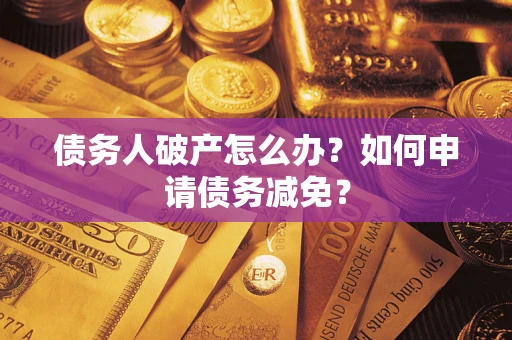 济南债务人破产怎么办？如何申请债务减免？