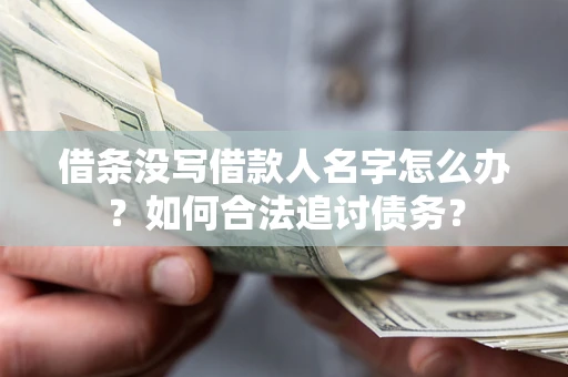 济南借条没写借款人名字怎么办？如何合法追讨债务？