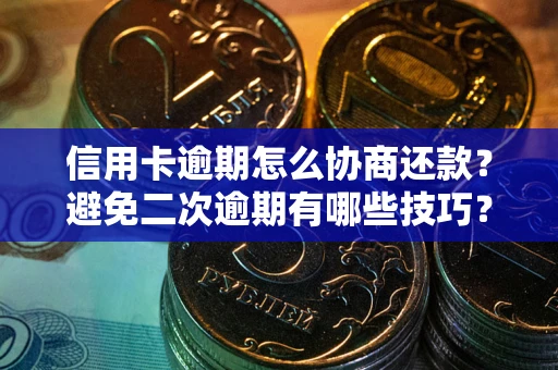 济南信用卡逾期怎么协商还款？避免二次逾期有哪些技巧？