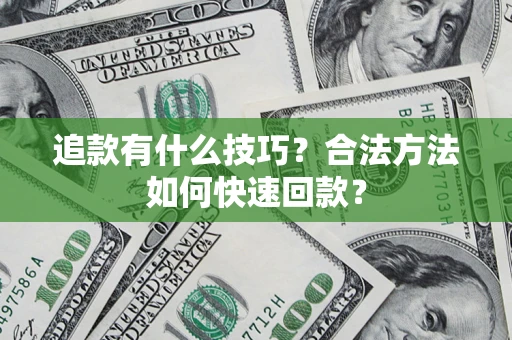 济南追款有什么技巧？合法方法如何快速回款？
