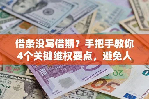 济南借条没写借期？手把手教你4个关键维权要点，避免人财两空