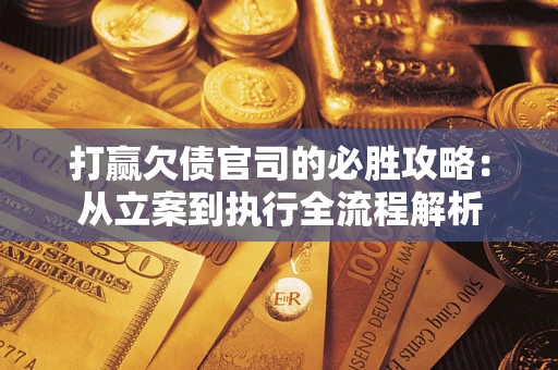 济南打赢欠债官司的必胜攻略：从立案到执行全流程解析
