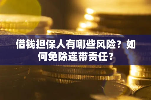 济南借钱担保人有哪些风险？如何免除连带责任？