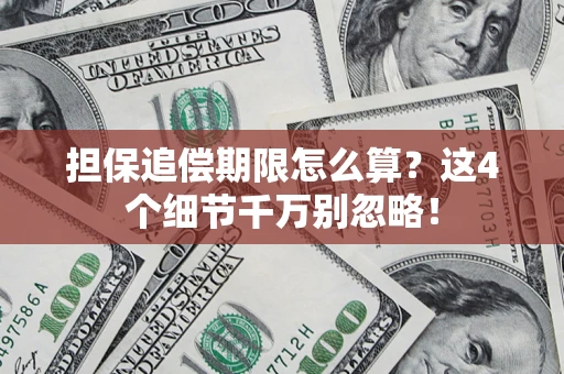 济南担保追偿期限怎么算?这4个细节千万别忽略! 济南担保追偿期限怎么算?这4个细节千万别忽略!