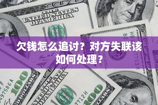 济南欠钱怎么追讨？对方失联该如何处理？