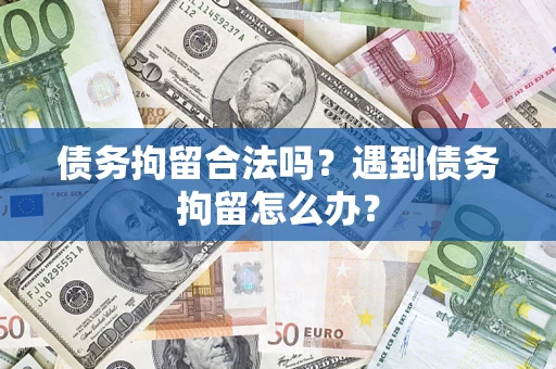 济南债务拘留合法吗？遇到债务拘留怎么办？