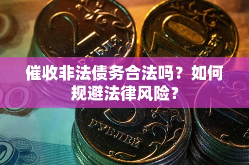 济南催收非法债务合法吗？如何规避法律风险？
