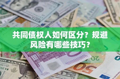济南共同债权人如何区分？规避风险有哪些技巧？