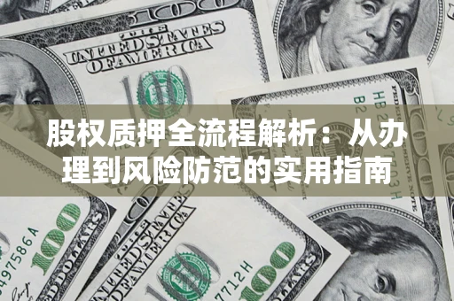 济南股权质押全流程解析：从办理到风险防范的实用指南