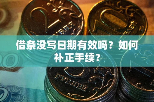济南借条没写日期有效吗？如何补正手续？