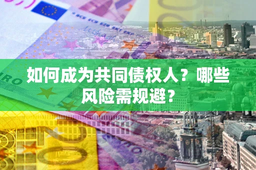 济南如何成为共同债权人？哪些风险需规避？