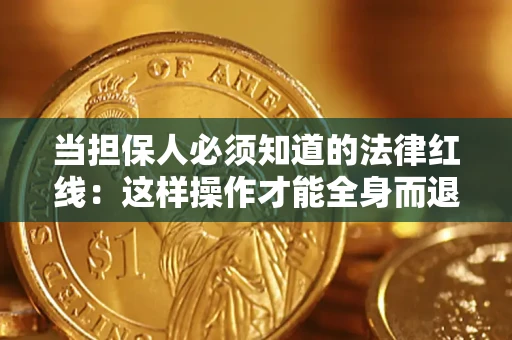 济南当担保人必须知道的法律红线：这样操作才能全身而退