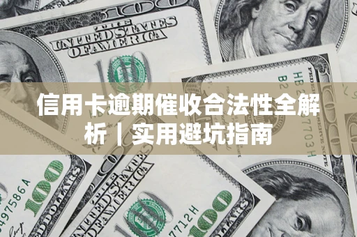 济南信用卡逾期催收合法性全解析｜实用避坑指南