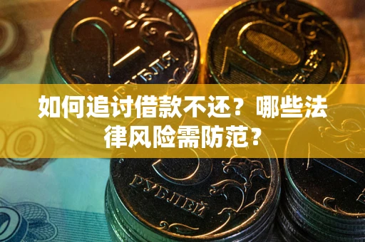 济南如何追讨借款不还？哪些法律风险需防范？